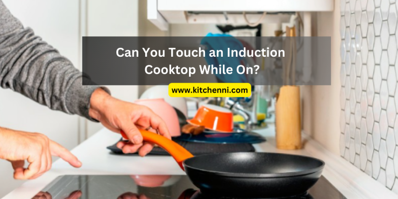 Can You Touch an Induction Cooktop While On
