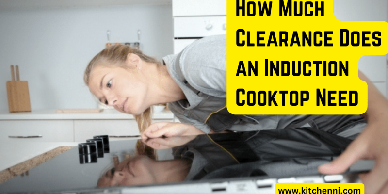 How Much Clearance Does an Induction Cooktop Need